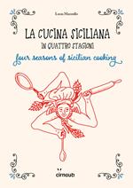 La cucina siciliana in quattro stagioni. Four season of sicilian cooking. Ediz. italiana e inglese