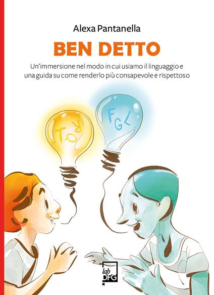 Ben detto. Un’immersione nel modo in cui usiamo il linguaggio e una guida su come renderlo più consapevole e rispettoso - Alexa Pantanella - copertina