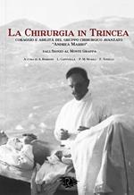 La chirurgia in Trincea. Coraggio e abilità del gruppo chirurgico avanzato «Andrea Marro»