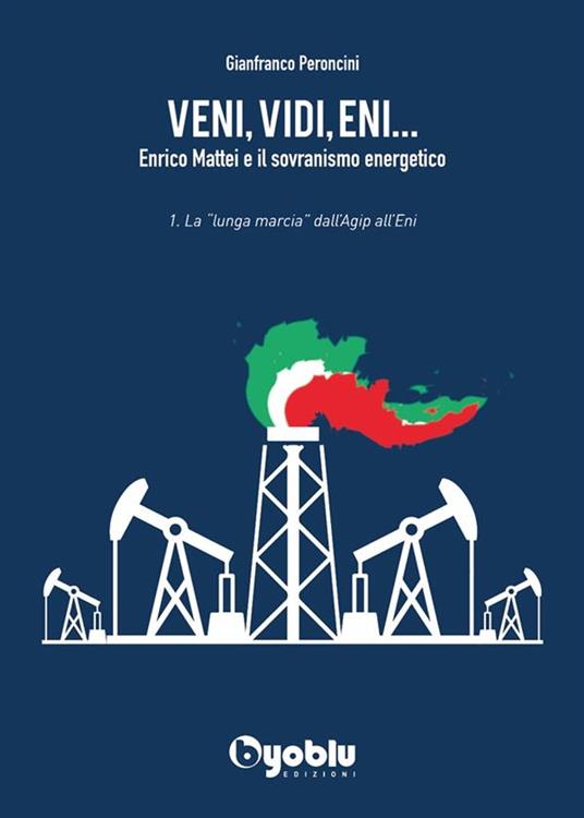 Veni, Vidi, Eni... Enrico Mattei e il sovranismo energetico. - Gianfranco Peroncini - ebook