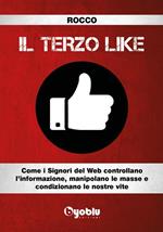 Il terzo like. Come i signori del web controllano l'informazione, manipolano le masse e condizionano le nostre vite