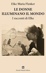 Le donne illuminano il mondo. I racconti di Elke