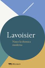 Lavoisier. Nasce la chimica moderna