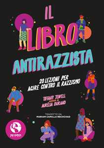 Libro Il libro antirazzista. 20 lezioni per agire contro il razzismo Tiffany Jewell