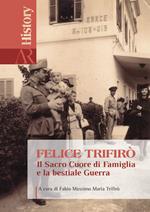 Felice Trifirò. Il sacro cuore di famiglia e la bestiale guerra