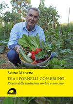 Tra i fornelli con Bruno. Ricette della tradizione umbra e non solo