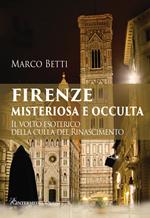 Firenze misteriosa e occulta. Il volto esoterico della culla del Rinascimento