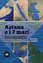 Astana e i 7 mari. Russia, Turchia, Iran: orologio, bussola e sestante dell'Eurasia