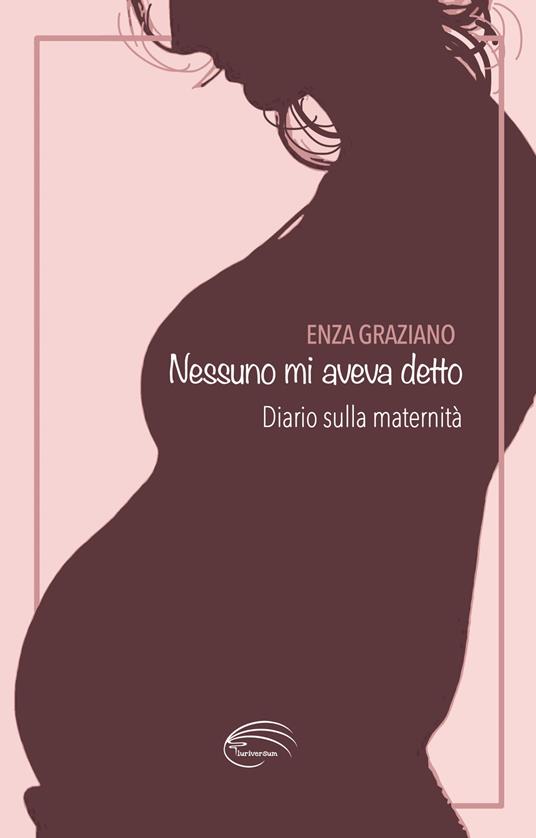 Nessuno mi aveva detto. Diario sulla maternità - Enza Graziano - Libro -  Pluriversum - | laFeltrinelli
