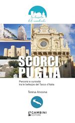 Scorci di Puglia. Percorsi e curiosità tra le bellezze del Tacco d’Italia