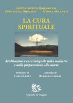 La cura spirituale. Meditazione e cura integrale nella malattia e nella preparazione alla morte