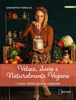 Veloce, sano e naturalmente vegano. I colori della cucina vegetale