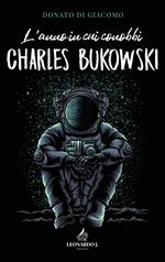 L' anno in cui conobbi Charles Bukowski