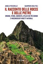 Il racconto delle rocce e delle pietre. Origine, storie, curiosità, utilizzi dei più comuni e misconosciuti oggetti naturali