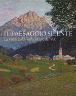 Il paesaggio silente. La Val di Zoldo nella pittura del '900. Catalogo della mostra (Val di Zoldo, 22 luglio-27 agosto 2023). Ediz. illustrata