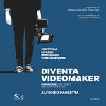 Diventa videomaker. Comunicare con i video dall'Idea all'editing