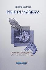 Perle di saggezza. Brevissime favole, fiabe, filastrocche di ieri e di oggi in versi, per ragazzi promettenti e adulti coscienziosi