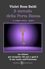 Il metodo della Porta Bassa. Step I. La chiave per scoprire chi sei e qual è il tuo ruolo nell'Universo. Il libro viola