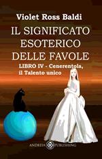 Il significato esoterico delle favole. Ediz. illustrata. Vol. 4: Cenerentola, il talento unico