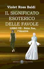 Il significato esoterico delle favole. Ediz. illustrata. Vol. 7: Peter Pan, l’identità