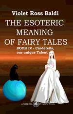 The esoteric meaning of fairy tales. Ediz. illustrata. Vol. 4: Cinderella, our unique Talent