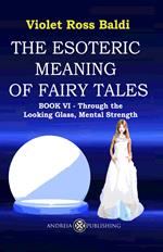 The esoteric meaning of fairy tales. Ediz. illustrata. Vol. 6: Through the Looking Glass, Mental Strength