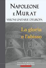 Napoleone e Murat. Visioni unitarie d'Europa. La gloria e l'abisso