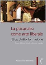 La psicanalisi come arte liberale. Etica, diritto, formazione