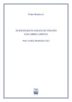 30 solfeggi in chiave di violino con abbellimenti. Ad uso dei corsi propedeutici dei conservatori di musica e degli istituti superiori di studi musicali. Metodo