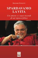 Spardavamo la vita. Un attore e i suoi ricordi di un'epoca felice