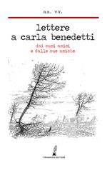 Lettere a Carla Benedetti. Dai suoi amici e dalle sue amiche