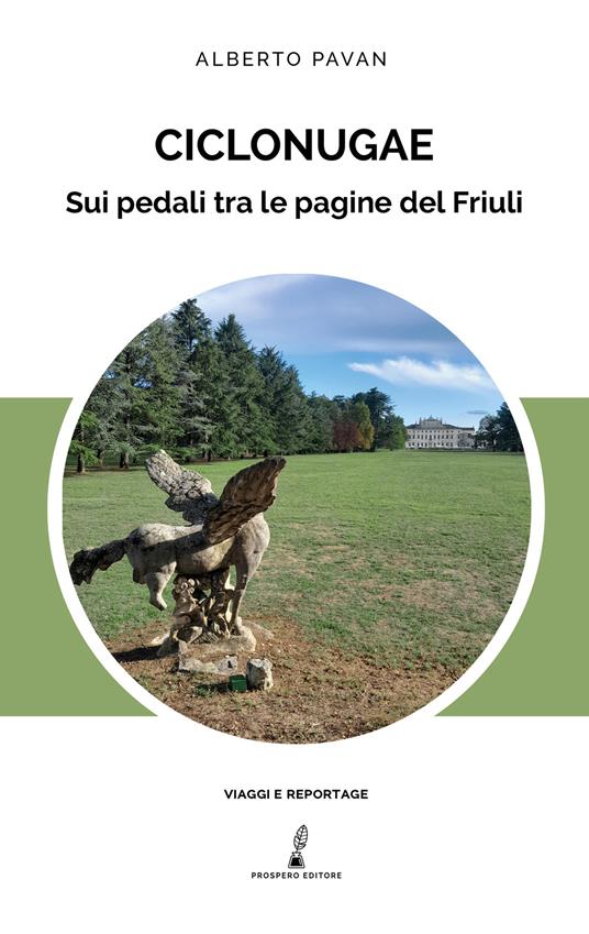 Ciclonugae. Sui pedali tra le pagine del Friuli - Alberto Pavan - Libro -  Prospero Editore - Viaggi e reportage | Feltrinelli