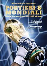 Portieri & mondiali. Storie di numeri uno dal 1930 ad oggi