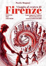 Viaggio al centro di Firenze. Come imparare l'italiano divertendosi in una vacanza indimenticabile. Italiano per stranieri