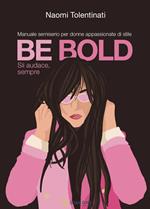 Be bold. Sii audace, sempre. Manuale semiserio per donne appassionate di stile