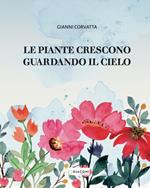 Le piante crescono guardando il cielo. Ediz. illustrata