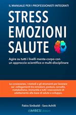 Stress, emozioni e salute. Il manuale per i professionisti integrati. Agire su tutti i livelli mente-corpo con un approccio scientifico e multi-disciplinare