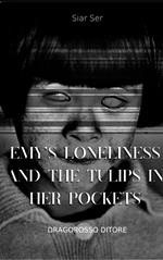 Emy’s loneliness and the tulips in her pockets. Nuova ediz.