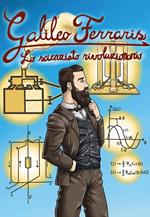 Galileo Ferraris. Lo scienziato rivoluzionario