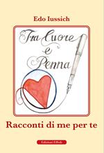 Tra cuore e penna. Racconti di te per me