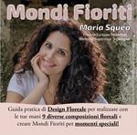 Mondi fioriti. Guida pratica di design floreale per realizzare con le tue mani 9 diverse composizioni floreali e creare mondi fioriti per momenti speciali. Ediz. illustrata