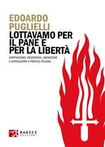 Lottavamo per il pane e per la libertà. Antifascismo, Resistenza, liberazione e dopoguerra a Pratola Peligna