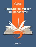 Riassunti dei migliori libri per genitori. Disiato. Riassunti di libri di crescita