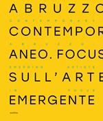 Abruzzo contemporaneo. Focus sull’arte emergente. Ediz. italiana e inglese