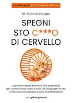 Spegni sto c***o di cervello. Il geniale metodo scorretto (ma scientifico) per vincere stress, ansia e tutto ciò che ti guasta la vita e ritrovare una volta per tutte la meritata felicità