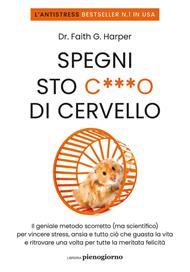 Spegni sto c***o di cervello. Il geniale metodo scorretto (ma scientifico) per vincere stress, ansia e tutto ciò che ti guasta la vita e ritrovare una volta per tutte la meritata felicità