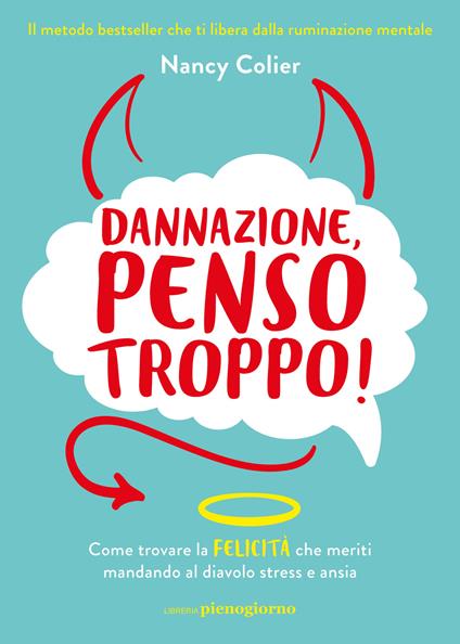 Dannazione, penso troppo! Come trovare la felicità che meriti mandando al diavolo stress e ansia - Nancy Colier - copertina