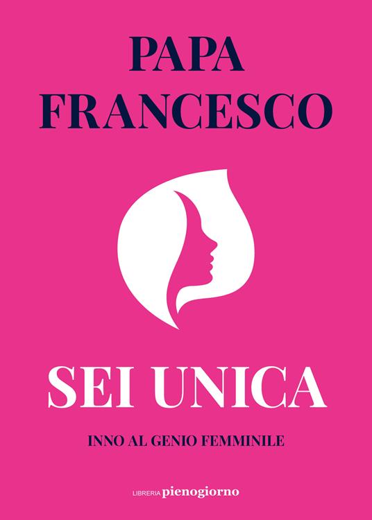 Sei unica. Inno al genio femminile - Francesco (Jorge Mario Bergoglio) - copertina