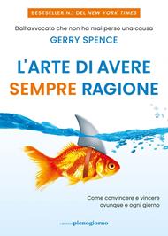 L' arte di avere sempre ragione. Come convincere e vincere ovunque e ogni giorno