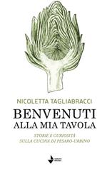 Benvenuti alla mia tavola. Storie e curiosità sulla cucina di Pesaro-Urbino